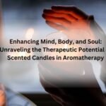 Enhancing Mind, Body, and Soul-Unraveling the Therapeutic Potential of Scented Candles in Aromatherapy