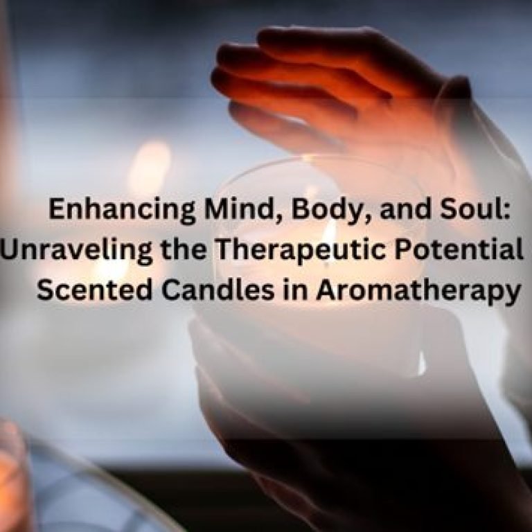 Enhancing Mind, Body, and Soul-Unraveling the Therapeutic Potential of Scented Candles in Aromatherapy