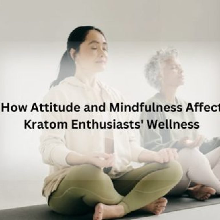 How Attitude and Mindfulness Affect Kratom Enthusiasts' Wellness